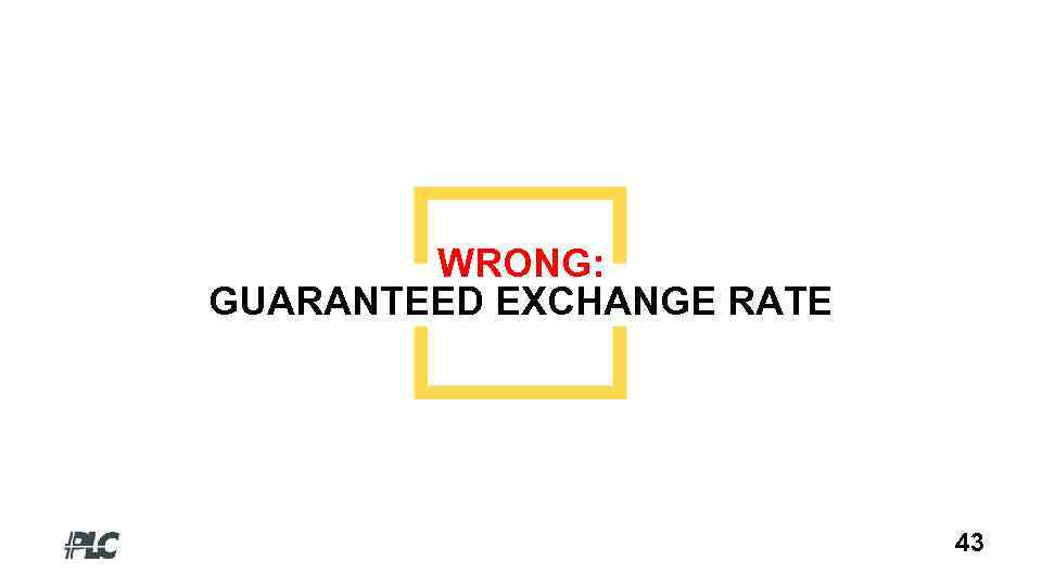 WRONG: GUARANTEED EXCHANGE RATE 43 