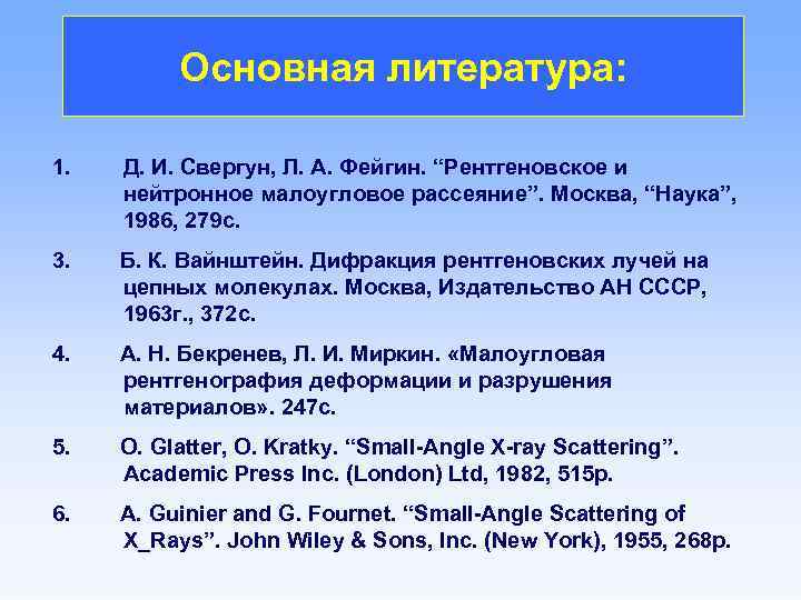 Основная литература: 1. Д. И. Свергун, Л. А. Фейгин. “Рентгеновское и нейтронное малоугловое рассеяние”.