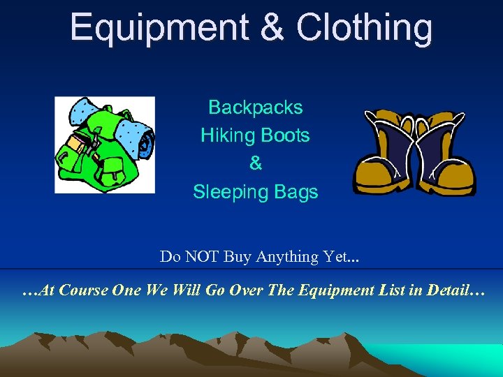 Equipment & Clothing Backpacks Hiking Boots & Sleeping Bags Do NOT Buy Anything Yet.