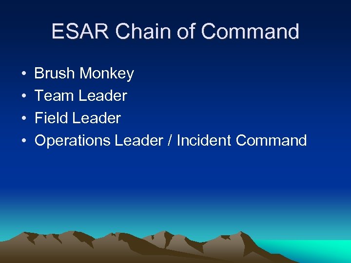 ESAR Chain of Command • • Brush Monkey Team Leader Field Leader Operations Leader