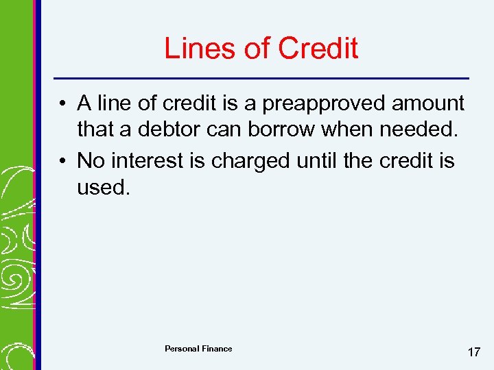 Lines of Credit • A line of credit is a preapproved amount that a