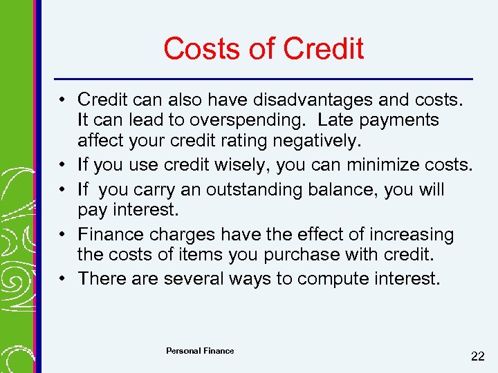 Costs of Credit • Credit can also have disadvantages and costs. It can lead