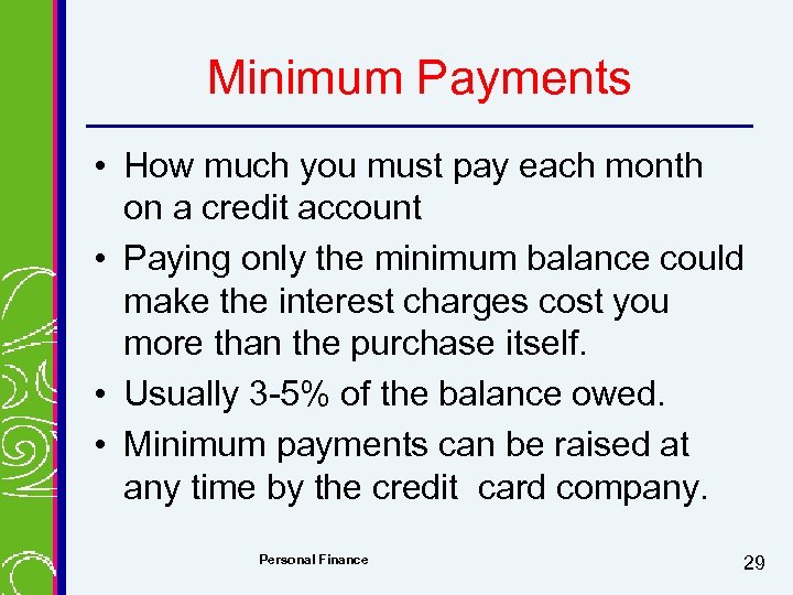 Minimum Payments • How much you must pay each month on a credit account