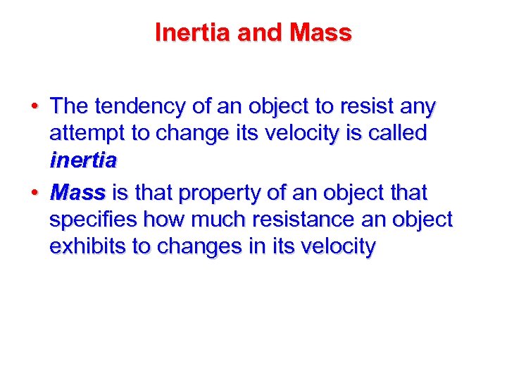 Inertia and Mass • The tendency of an object to resist any attempt to