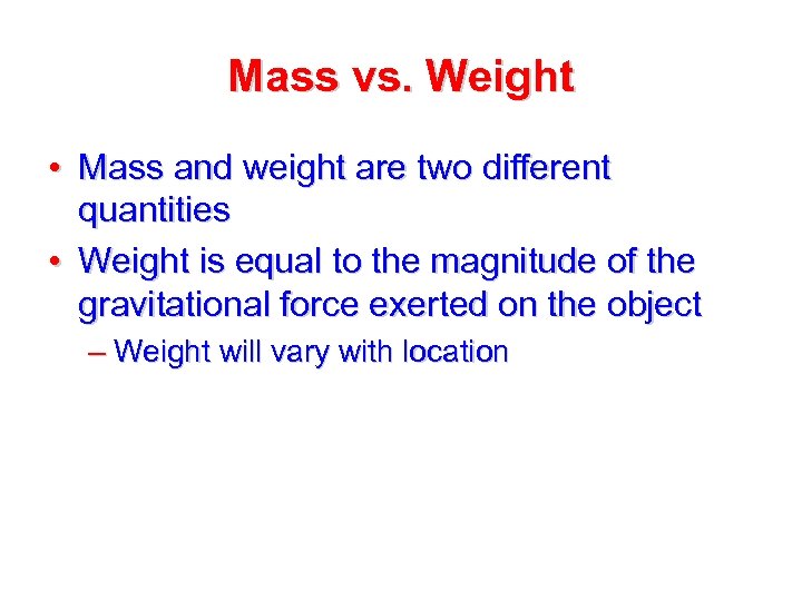 Mass vs. Weight • Mass and weight are two different quantities • Weight is