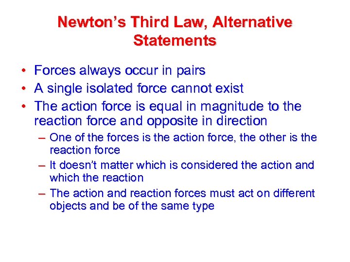 Newton’s Third Law, Alternative Statements • • • Forces always occur in pairs A