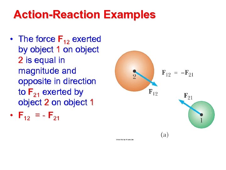 Action-Reaction Examples • The force F 12 exerted by object 1 on object 2