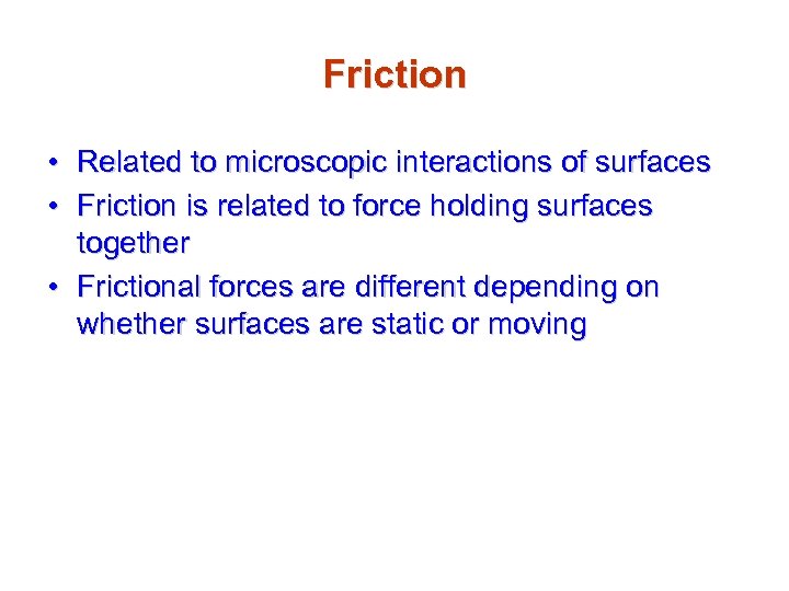 Friction • Related to microscopic interactions of surfaces • Friction is related to force