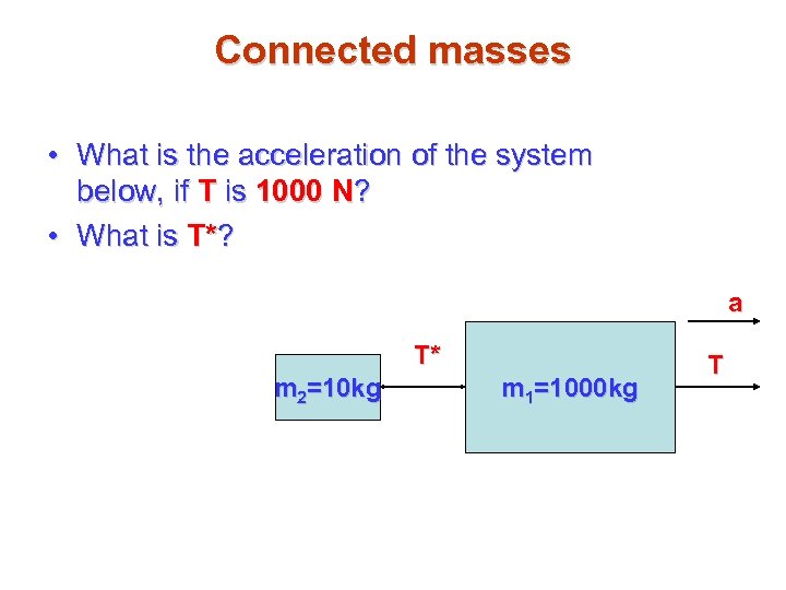 Connected masses • What is the acceleration of the system below, if T is