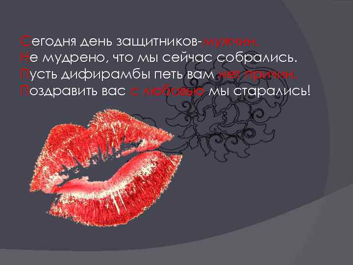 Сегодня день защитников-мужчин, Не мудрено, что мы сейчас собрались. Пусть дифирамбы петь вам нет