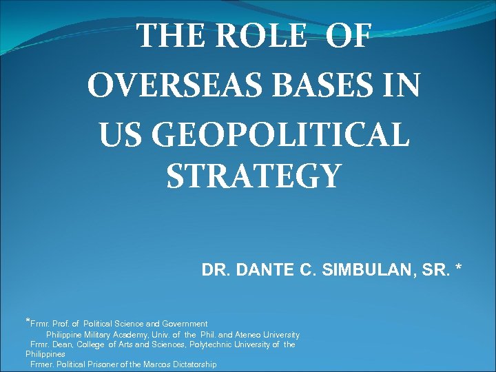 THE ROLE OF OVERSEAS BASES IN US GEOPOLITICAL STRATEGY DR. DANTE C. SIMBULAN, SR.