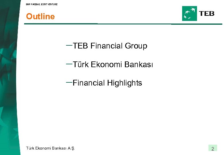 BNP PARIBAS JOINT VENTURE Outline -TEB Financial Group -Türk Ekonomi Bankası -Financial Highlights Türk