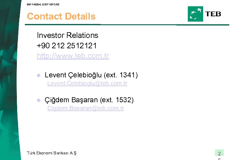 BNP PARIBAS JOINT VENTURE Contact Details Investor Relations +90 212 2512121 http: //www. teb.