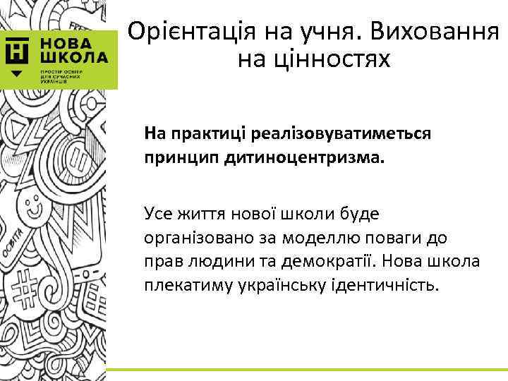 Орієнтація на учня. Виховання на цінностях На практиці реалізовуватиметься принцип дитиноцентризма. Усе життя нової