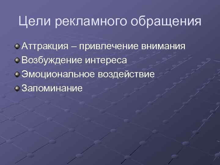 Цели рекламного обращения Аттракция – привлечение внимания Возбуждение интереса Эмоциональное воздействие Запоминание 