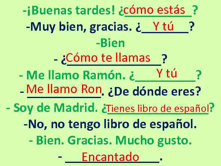 cómo estás -¡Buenas tardes! ¿_____? Y tú -Muy bien, gracias. ¿_______? -Bien Cómo te