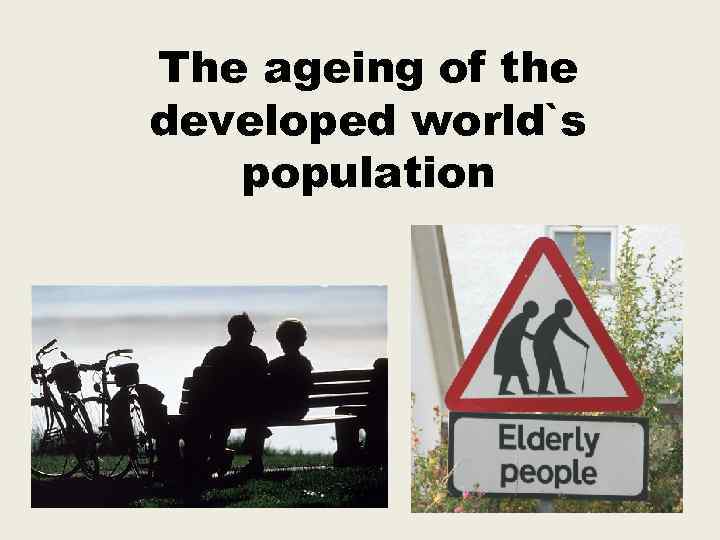 The ageing of the developed world`s population 