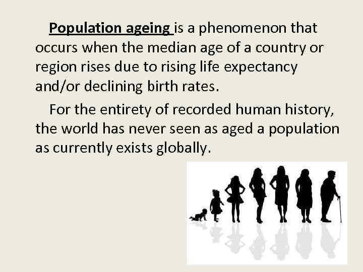 Population ageing is a phenomenon that occurs when the median age of a country