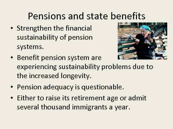 Pensions and state benefits • Strengthen the financial sustainability of pension systems. • Benefit