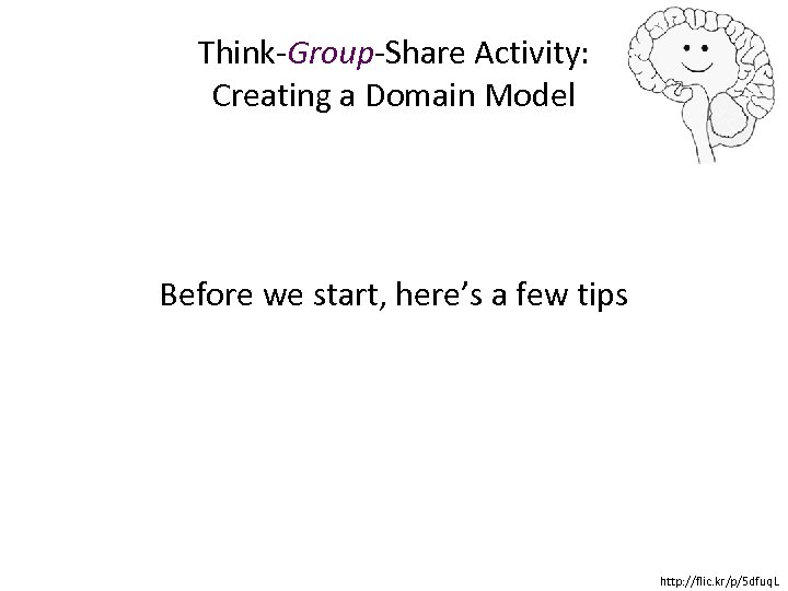 Think-Group-Share Activity: Creating a Domain Model Before we start, here’s a few tips http: