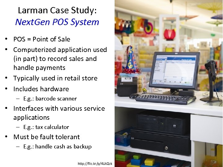 Larman Case Study: Next. Gen POS System • POS = Point of Sale •