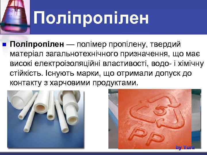 Поліпропілен n Поліпропілен — полімер пропілену, твердий матеріал загальнотехнічного призначення, що має високі електроізоляційні