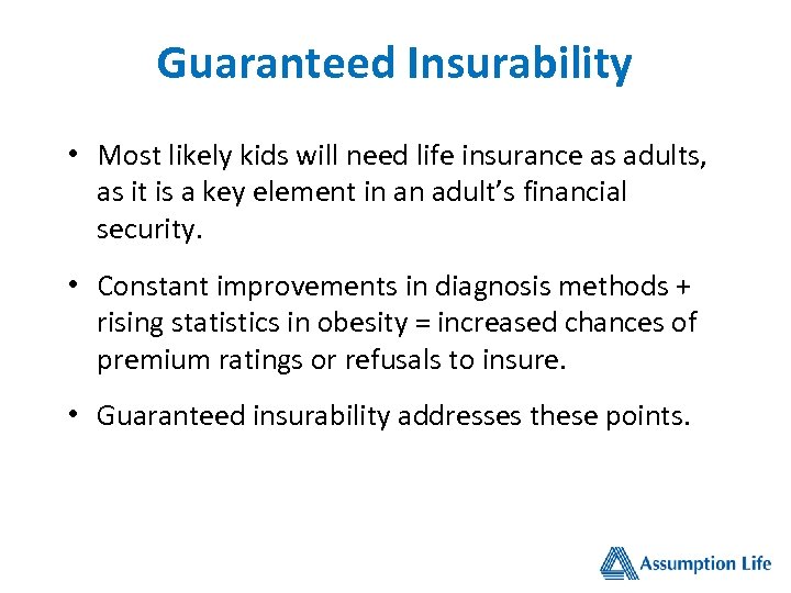 Guaranteed Insurability • Most likely kids will need life insurance as adults, as it