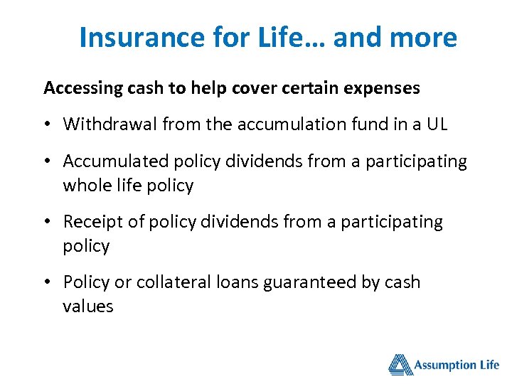 Insurance for Life… and more Accessing cash to help cover certain expenses • Withdrawal