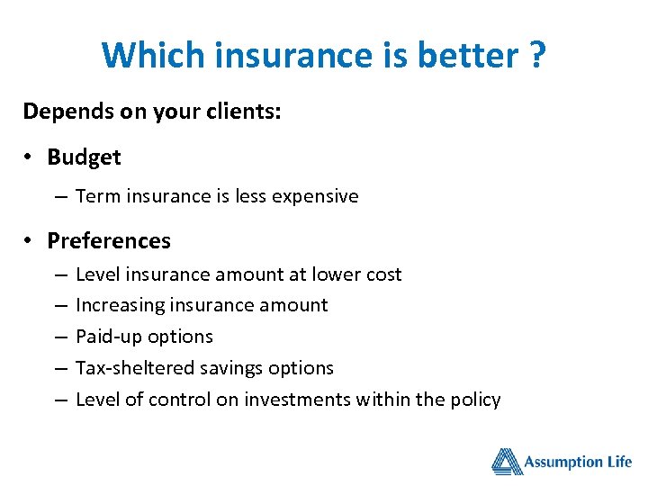 Which insurance is better ? Depends on your clients: • Budget – Term insurance