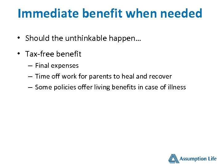 Immediate benefit when needed • Should the unthinkable happen… • Tax-free benefit – Final