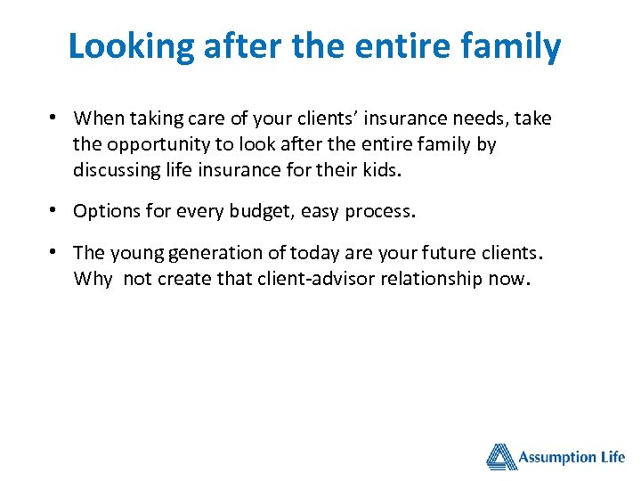 Looking after the entire family • When taking care of your clients’ insurance needs,