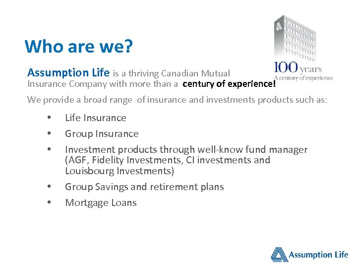 Who are we? Assumption Life is a thriving Canadian Mutual Insurance Company with more