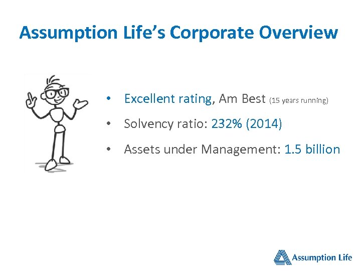 Assumption Life’s Corporate Overview • Excellent rating, Am Best (15 years running) • Solvency