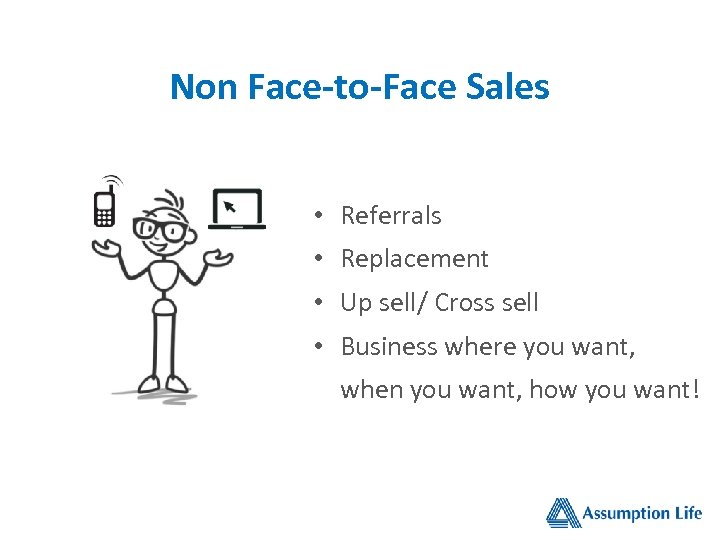 Non Face-to-Face Sales • Referrals • Replacement • Up sell/ Cross sell • Business