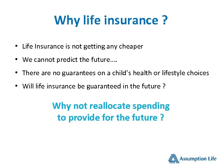 Why life insurance ? • Life Insurance is not getting any cheaper • We