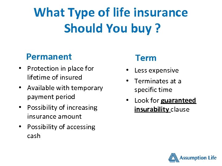 What Type of life insurance Should You buy ? Permanent • Protection in place