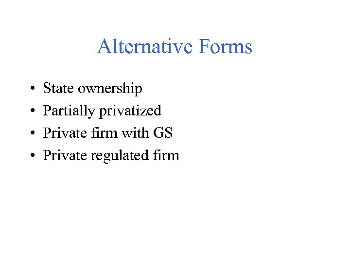 Alternative Forms • • State ownership Partially privatized Private firm with GS Private regulated