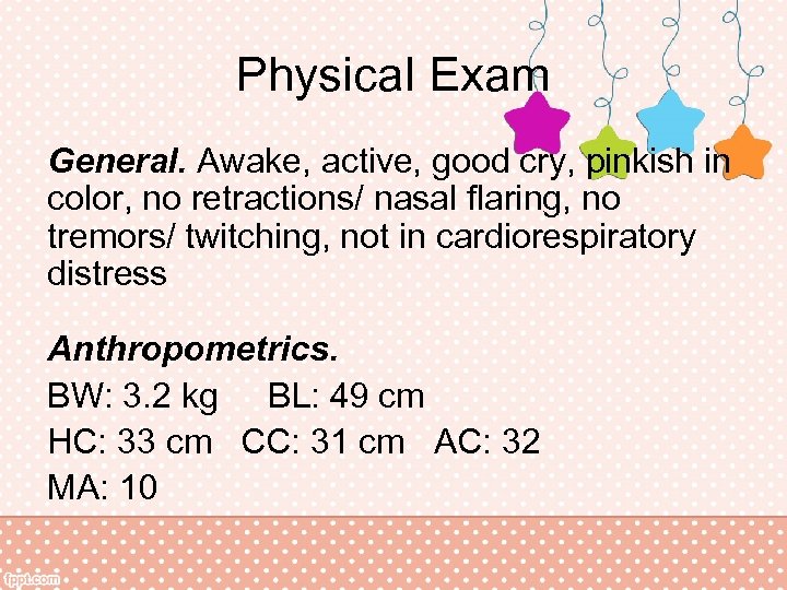 Physical Exam General. Awake, active, good cry, pinkish in color, no retractions/ nasal flaring,