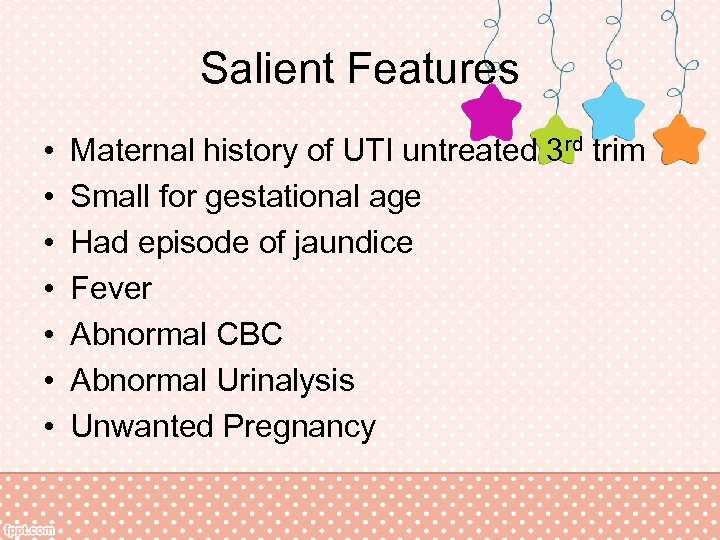 Salient Features • • Maternal history of UTI untreated 3 rd trim Small for