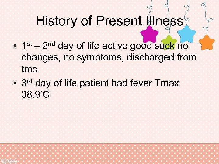 History of Present Illness • 1 st – 2 nd day of life active