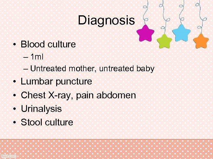 Diagnosis • Blood culture – 1 ml – Untreated mother, untreated baby • •