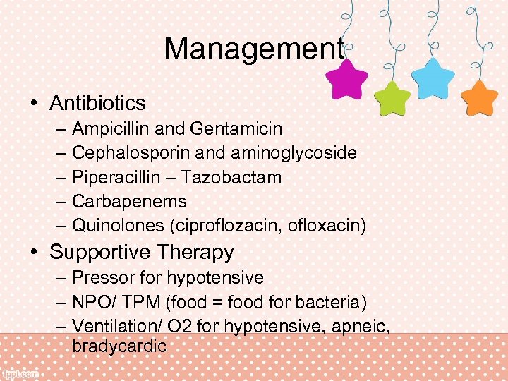 Management • Antibiotics – Ampicillin and Gentamicin – Cephalosporin and aminoglycoside – Piperacillin –