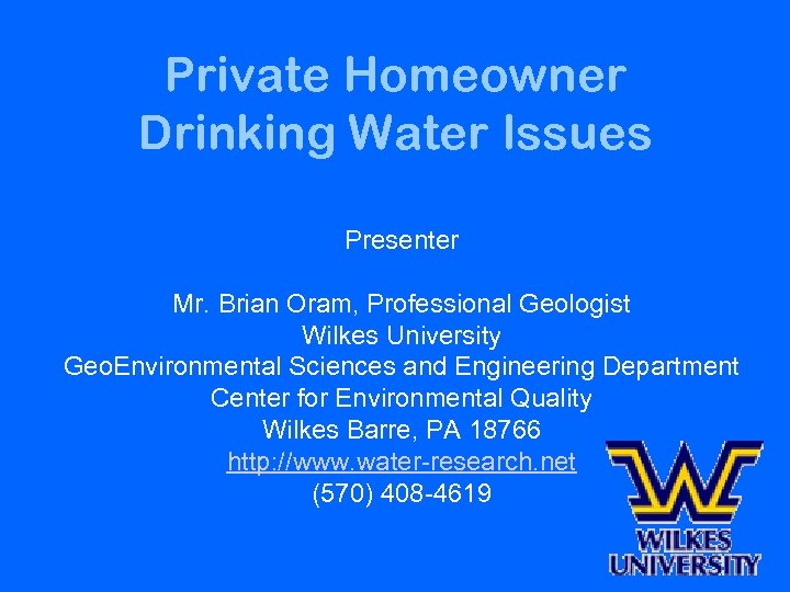 Private Homeowner Drinking Water Issues Presenter Mr. Brian Oram, Professional Geologist Wilkes University Geo.