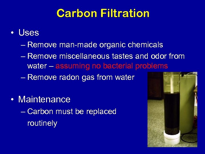 Carbon Filtration • Uses – Remove man-made organic chemicals – Remove miscellaneous tastes and