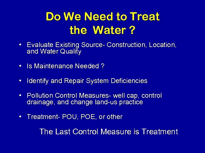 Do We Need to Treat the Water ? • Evaluate Existing Source- Construction, Location,
