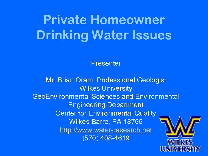 Private Homeowner Drinking Water Issues Presenter Mr. Brian Oram, Professional Geologist Wilkes University Geo.