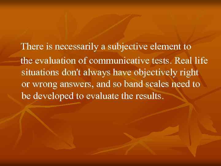 There is necessarily a subjective element to the evaluation of communicative tests. Real life