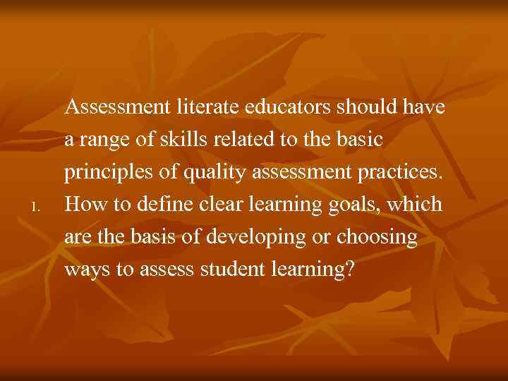 1. Assessment literate educators should have a range of skills related to the basic