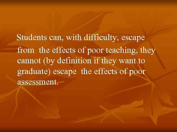 Students can, with difficulty, escape from the effects of poor teaching, they cannot (by