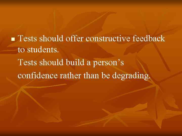 n Tests should offer constructive feedback to students. Tests should build a person’s confidence